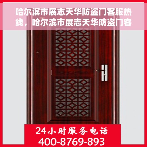 哈尔滨市展志天华防盗门客服热线，哈尔滨市展志天华防盗门客户服务热线，一站式专业解答与咨询