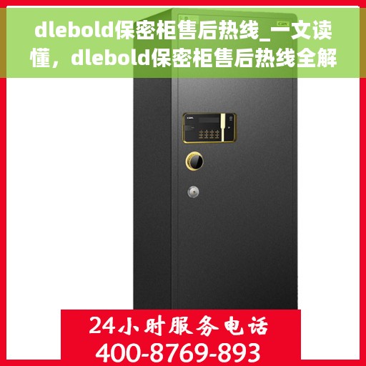 dlebold保密柜售后热线_一文读懂，dlebold保密柜售后热线全解析，一站式服务，让您无忧！