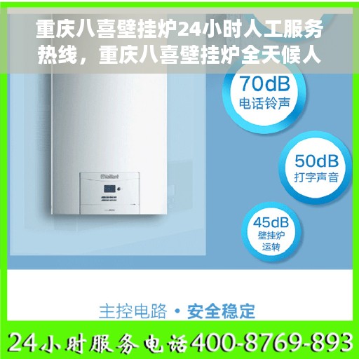 重庆八喜壁挂炉24小时人工服务热线，重庆八喜壁挂炉全天候人工服务热线，专业为您解答疑问
