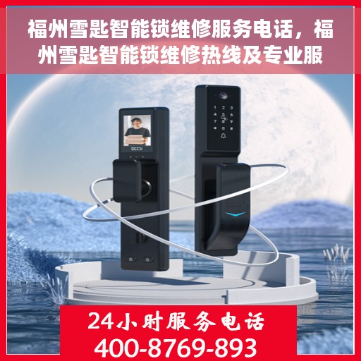 福州雪匙智能锁维修服务电话，福州雪匙智能锁维修热线及专业服务团队