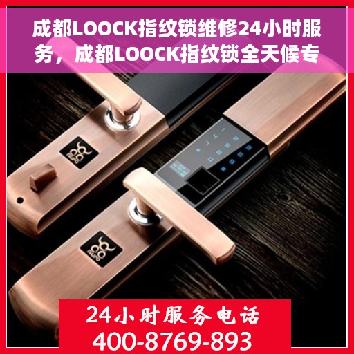 成都LOOCK指纹锁维修24小时服务，成都LOOCK指纹锁全天候专业维修服务
