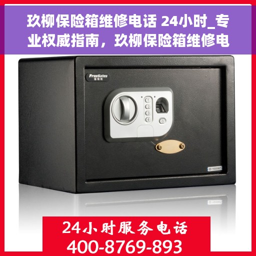 玖柳保险箱维修电话 24小时_专业权威指南，玖柳保险箱维修电话全天候在线，专业维修的权威指南