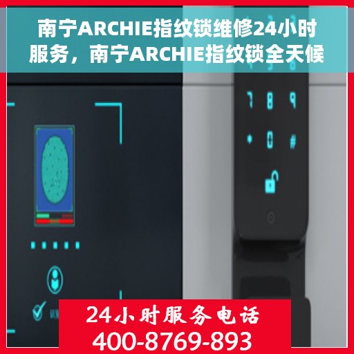 南宁ARCHIE指纹锁维修24小时服务，南宁ARCHIE指纹锁全天候专业维修服务