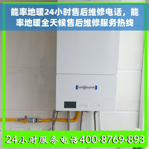 能率地暖24小时售后维修电话，能率地暖全天候售后维修服务热线，专业解决您的取暖问题！