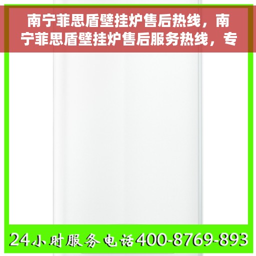 南宁菲思盾壁挂炉售后热线，南宁菲思盾壁挂炉售后服务热线，专业解决您的壁挂炉问题
