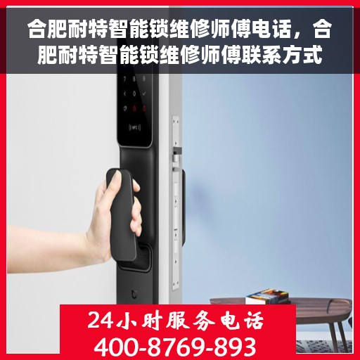 合肥耐特智能锁维修师傅电话，合肥耐特智能锁维修师傅联系方式解析