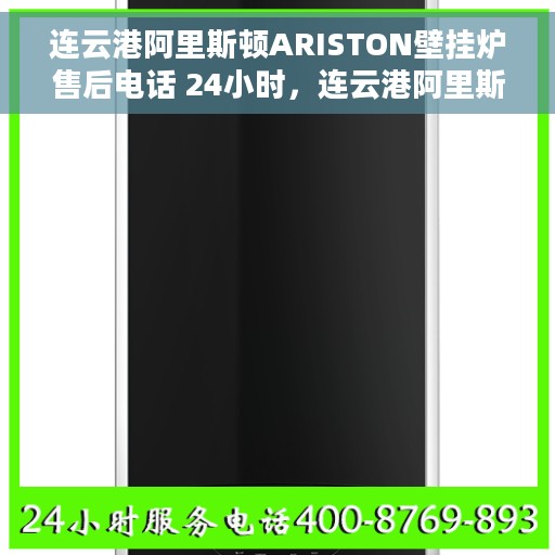 连云港阿里斯顿ARISTON壁挂炉售后电话 24小时，连云港阿里斯顿ARISTON壁挂炉全天候售后热线公布，专业维修服务保障