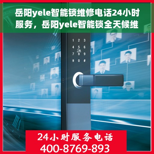 岳阳yele智能锁维修电话24小时服务，岳阳yele智能锁全天候维修服务热线