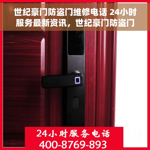 世纪豪门防盗门维修电话 24小时服务最新资讯，世纪豪门防盗门维修电话全天候服务，最新资讯公布