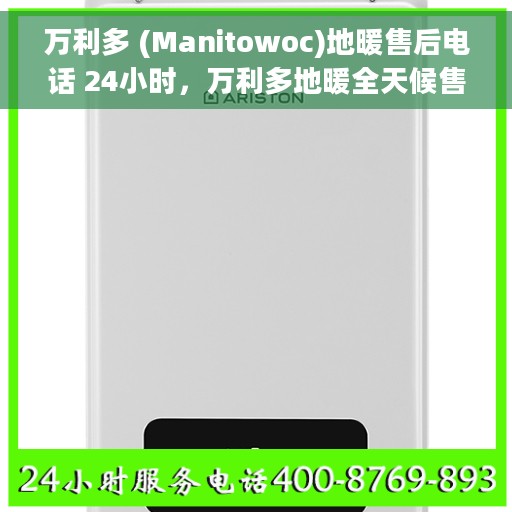 万利多 (Manitowoc)地暖售后电话 24小时，万利多地暖全天候售后服务热线，专业维修，24小时不打烊