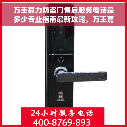 万王嘉力防盗门售后服务电话是多少专业指南最新攻略，万王嘉力防盗门售后服务电话与专业指南，最新攻略分享