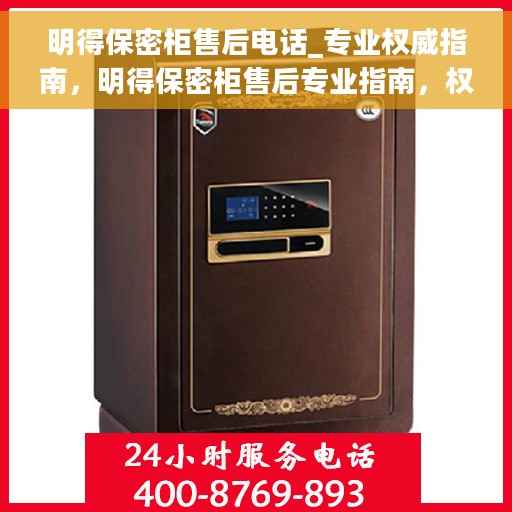 明得保密柜售后电话_专业权威指南，明得保密柜售后专业指南，权威售后电话一网打尽