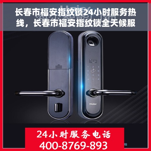 长春市福安指纹锁24小时服务热线，长春市福安指纹锁全天候服务热线解析