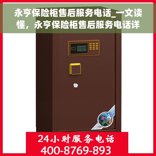 永亨保险柜售后服务电话_一文读懂，永亨保险柜售后服务电话详解，一站式解决您的售后需求