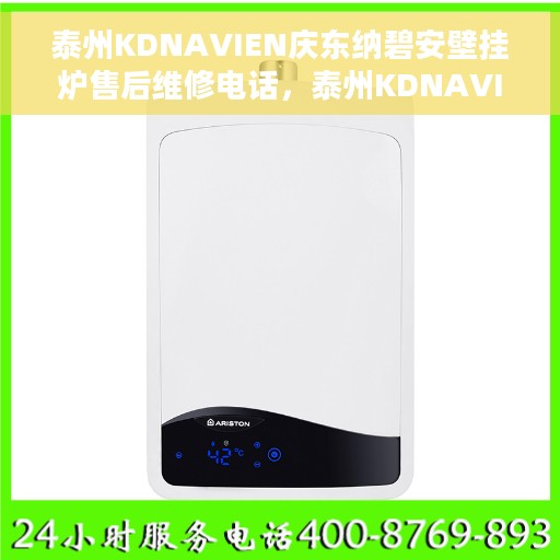 泰州KDNAVIEN庆东纳碧安壁挂炉售后维修电话，泰州KDNAVIEN庆东纳碧安壁挂炉专业售后维修服务电话及解决方案