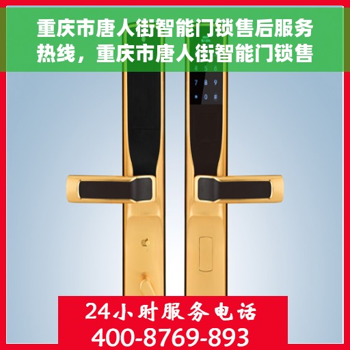 重庆市唐人街智能门锁售后服务热线，重庆市唐人街智能门锁售后服务热线，专业团队，贴心服务，为您解答门锁问题！