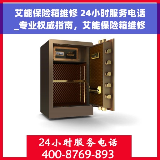 艾能保险箱维修 24小时服务电话_专业权威指南，艾能保险箱维修服务，全天候专业维修热线与权威指南