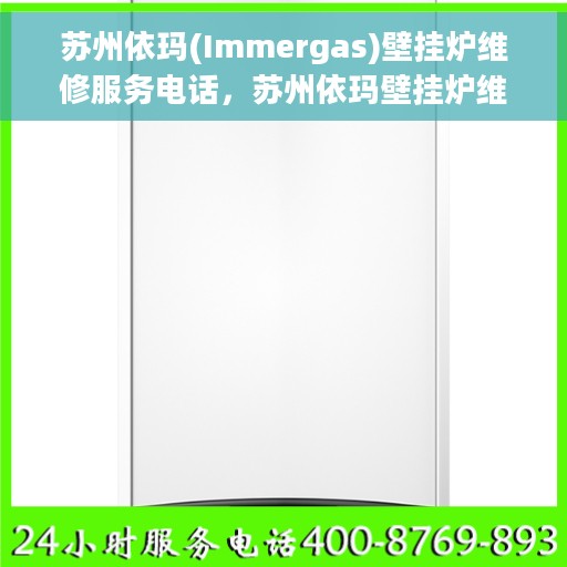 苏州依玛(Immergas)壁挂炉维修服务电话，苏州依玛壁挂炉维修服务热线及电话详解