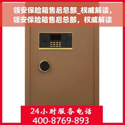 领安保险箱售后总部_权威解读，领安保险箱售后总部，权威解读，专业保障