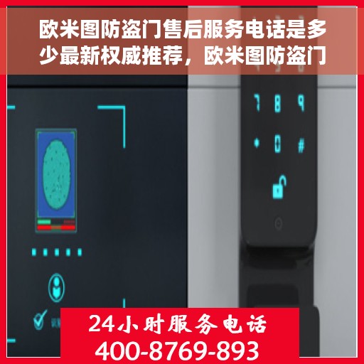 欧米图防盗门售后服务电话是多少最新权威推荐，欧米图防盗门售后服务电话最新权威推荐，一站式解决方案，让您无忧！