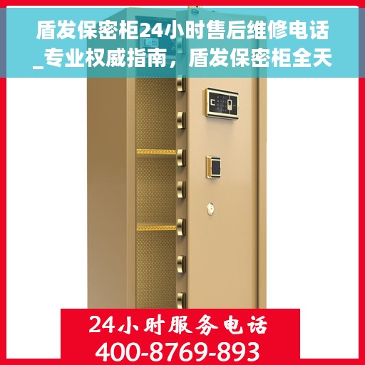 盾发保密柜24小时售后维修电话_专业权威指南，盾发保密柜全天候售后维修热线_权威专业指南