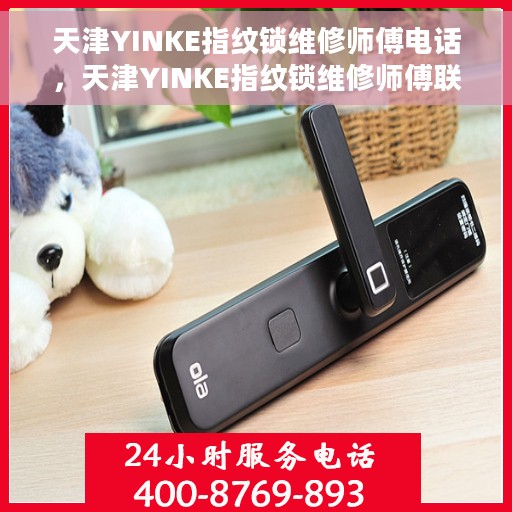 天津YINKE指纹锁维修师傅电话，天津YINKE指纹锁维修师傅联系方式揭秘，专业维修，快速响应电话！