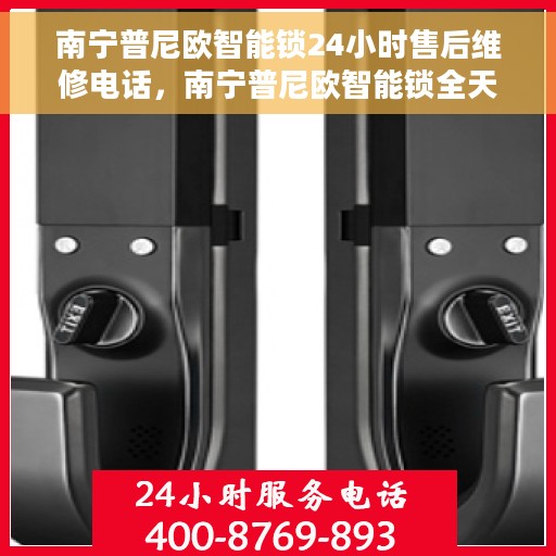 南宁普尼欧智能锁24小时售后维修电话，南宁普尼欧智能锁全天候售后维修服务热线