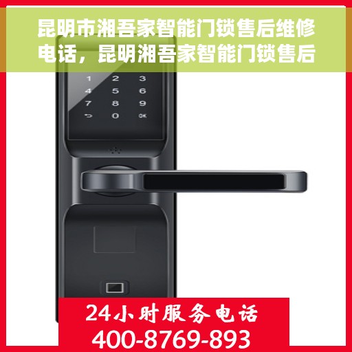 昆明市湘吾家智能门锁售后维修电话，昆明湘吾家智能门锁售后维修热线及专业服务团队