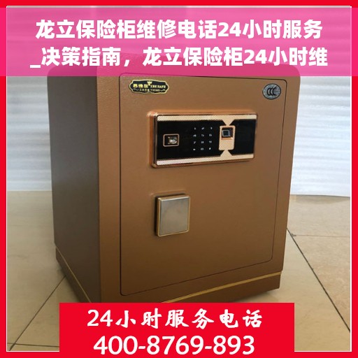 龙立保险柜维修电话24小时服务_决策指南，龙立保险柜24小时维修服务热线_故障解决决策指南