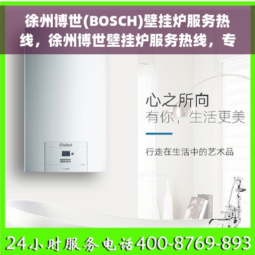 徐州博世(BOSCH)壁挂炉服务热线，徐州博世壁挂炉服务热线，专业售后支持，温暖您的生活