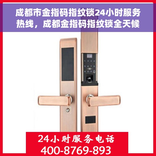 成都市金指码指纹锁24小时服务热线，成都金指码指纹锁全天候服务热线开通，贴心守护您的安全