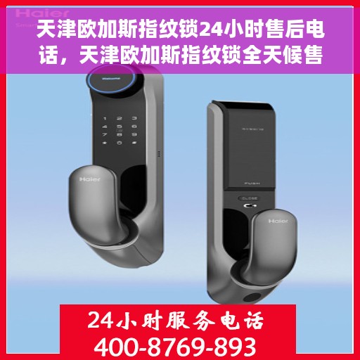 天津欧加斯指纹锁24小时售后电话，天津欧加斯指纹锁全天候售后服务热线公布