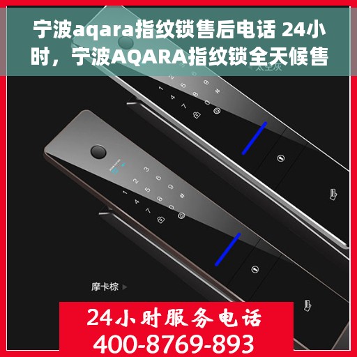 宁波aqara指纹锁售后电话 24小时，宁波AQARA指纹锁全天候售后电话服务支持
