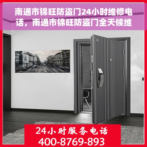 南通市锦旺防盗门24小时维修电话，南通市锦旺防盗门全天候维修服务热线