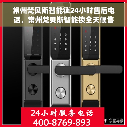 常州梵贝斯智能锁24小时售后电话，常州梵贝斯智能锁全天候售后专线，贴心服务，24小时无忧售后保障