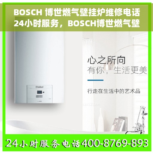 BOSCH 博世燃气壁挂炉维修电话24小时服务，BOSCH博世燃气壁挂炉全天候维修服务热线