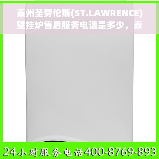 泰州圣劳伦斯(ST.LAWRENCE)壁挂炉售后服务电话是多少，泰州圣劳伦斯壁挂炉售后服务热线揭秘，专业团队，贴心服务！