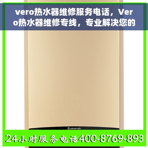 vero热水器维修服务电话，Vero热水器维修专线，专业解决您的热水难题