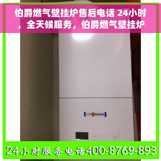 伯爵燃气壁挂炉售后电话 24小时，全天候服务，伯爵燃气壁挂炉售后电话24小时在线支持