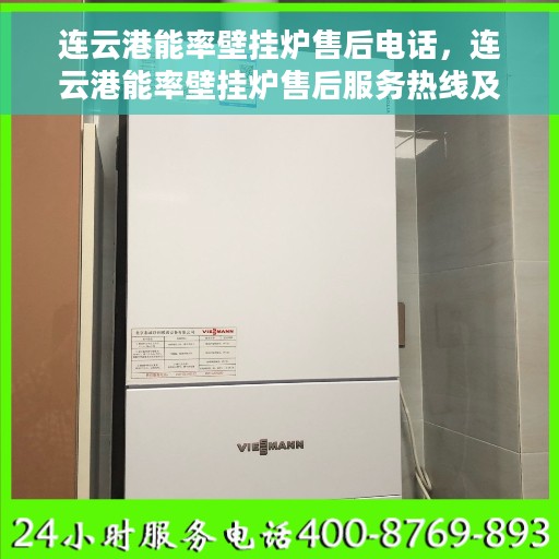 连云港能率壁挂炉售后电话，连云港能率壁挂炉售后服务热线及电话全攻略