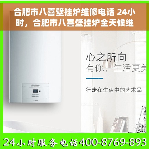 合肥市八喜壁挂炉维修电话 24小时，合肥市八喜壁挂炉全天候维修服务热线