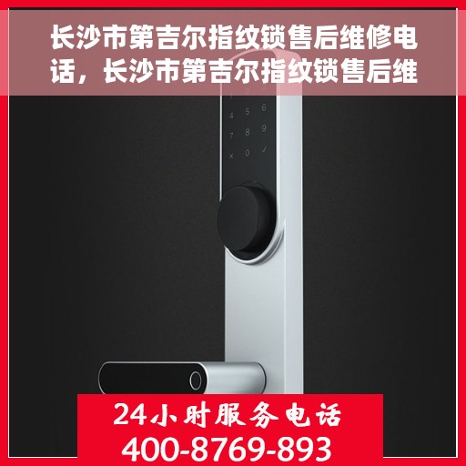 长沙市第吉尔指纹锁售后维修电话，长沙市第吉尔指纹锁售后维修服务热线