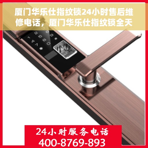 厦门华乐仕指纹锁24小时售后维修电话，厦门华乐仕指纹锁全天候售后维修服务热线及电话全攻略