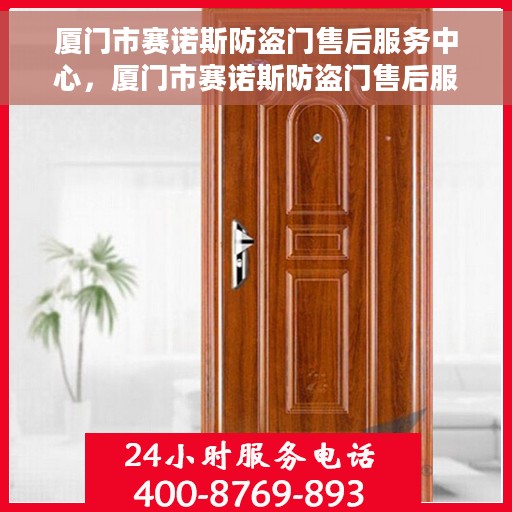 厦门市赛诺斯防盗门售后服务中心，厦门市赛诺斯防盗门售后服务中心，专业维修与保养服务