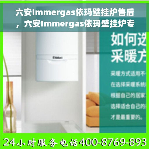 六安Immergas依玛壁挂炉售后，六安Immergas依玛壁挂炉专业售后服务支持