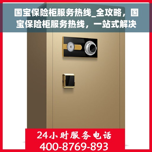 国宝保险柜服务热线_全攻略，国宝保险柜服务热线，一站式解决方案全攻略
