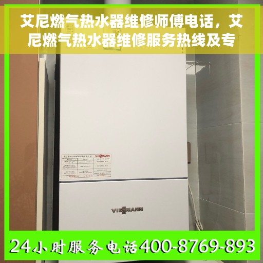 艾尼燃气热水器维修师傅电话，艾尼燃气热水器维修服务热线及专业师傅联系方式揭秘