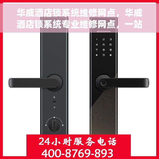 华威酒店锁系统维修网点，华威酒店锁系统专业维修网点，一站式服务保障安全无忧