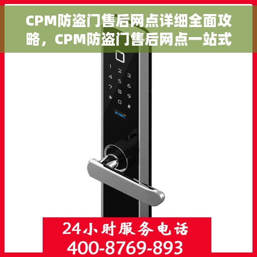 CPM防盗门售后网点详细全面攻略，CPM防盗门售后网点一站式服务指南攻略