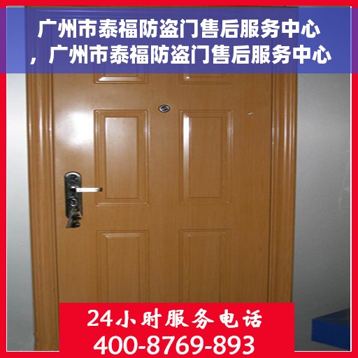 广州市泰福防盗门售后服务中心，广州市泰福防盗门售后服务中心，专业维修与优质服务并重